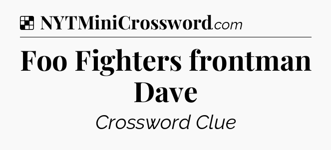 Solution: Foo Fighters frontman Dave - NYT Crossword