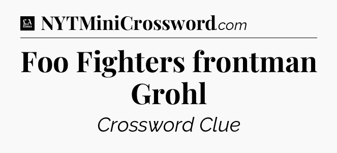 Foo Fighters frontman Grohl - LA Times Crossword