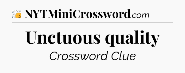 Unctuous quality - 7 Little Words