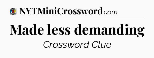 Made less demanding Crossword Clue