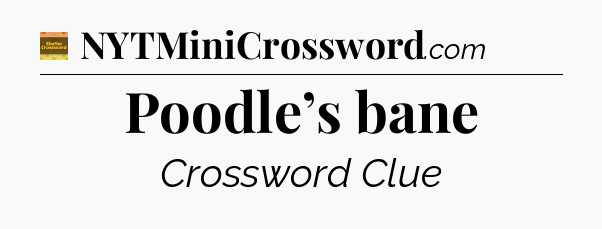 Poodle’s bane - Eugene Sheffer Crossword