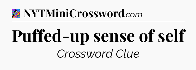 Puffed-up sense of self Crossword Clue