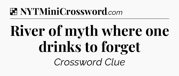 Solution: River of myth where one drinks to forget - NYT Crossword