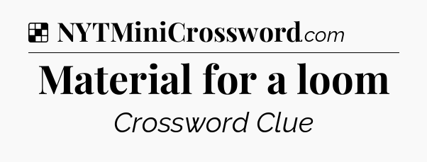 Solution: Material for a loom - NYT Crossword