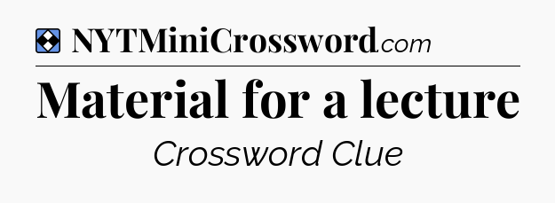 Solution: Material for a lecture - NYT Mini Crossword