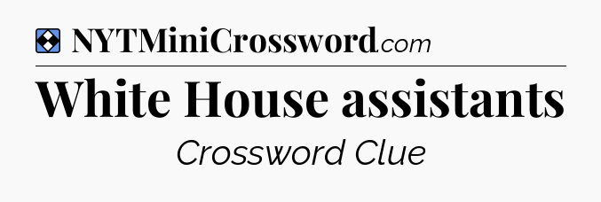 Solution: White House assistants - NYT Mini Crossword