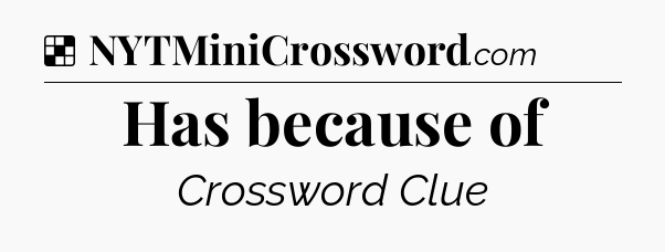 Solution: Has because of - NYT Crossword