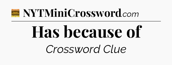 Has because of - Eugene Sheffer Crossword