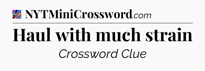 Haul with much strain Crossword Clue