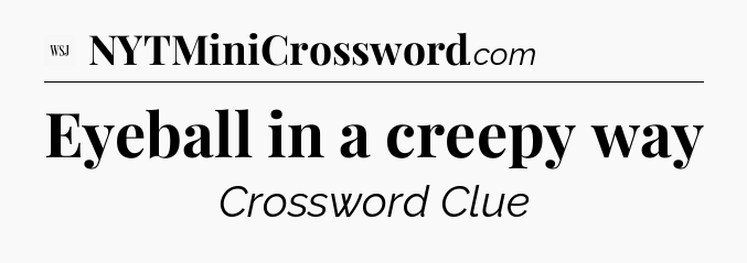Eyeball in a creepy way - WSJ Crossword
