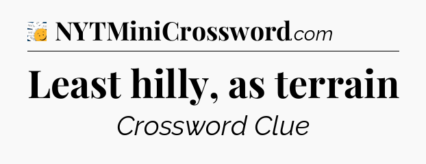 Least hilly, as terrain - 7 Little Words