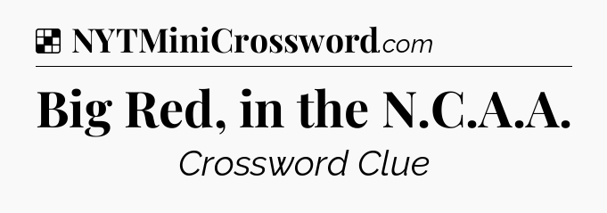 Solution: Big Red, in the N.C.A.A - NYT Crossword