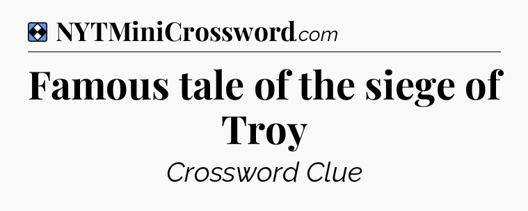 Solution: Famous tale of the siege of Troy - NYT Mini Crossword