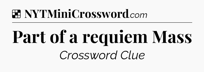 Solution: Part of a requiem Mass - NYT Crossword