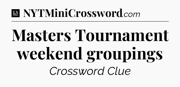 Masters Tournament weekend groupings - LA Times Crossword