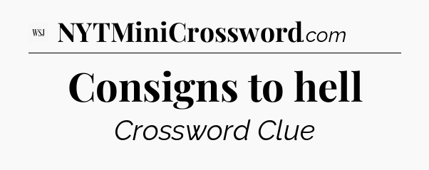 Consigns to hell - WSJ Crossword