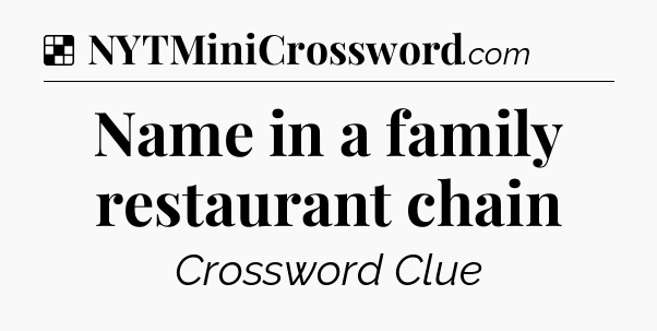 Solution: Name in a family restaurant chain - NYT Crossword