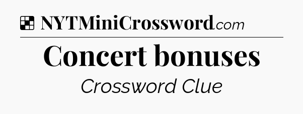 Solution: Concert bonuses - NYT Crossword