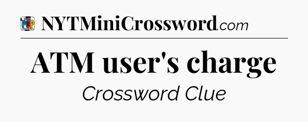 ATM user's charge Crossword Clue