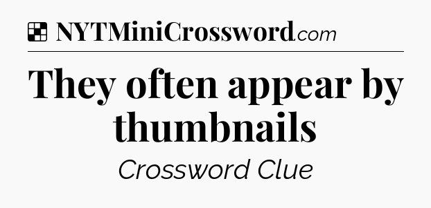 Solution: They often appear by thumbnails - NYT Crossword