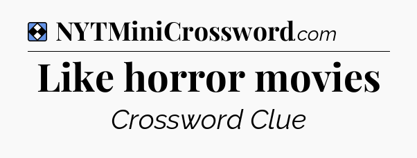Solution: Like horror movies - NYT Mini Crossword