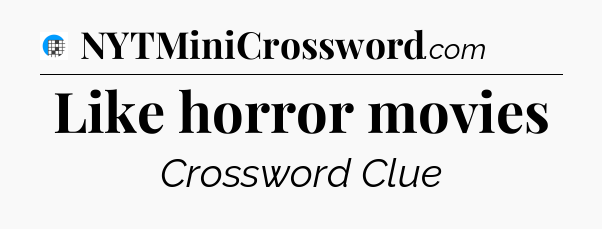 Like horror movies Crossword Clue