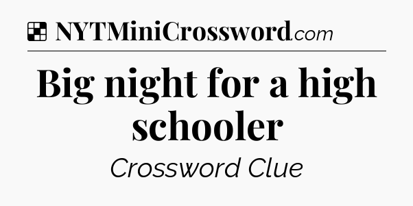 Solution: Big night for a high schooler - NYT Crossword