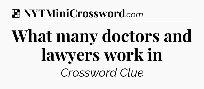 Solution: What many doctors and lawyers work in - NYT Crossword