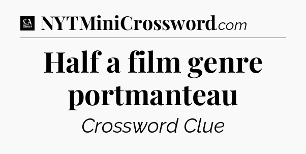 Half a film genre portmanteau - LA Times Crossword