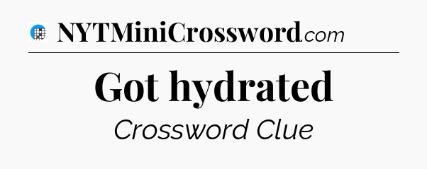 Got hydrated Crossword Clue