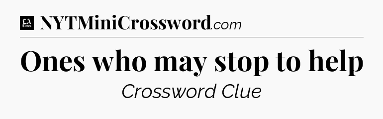 Ones who may stop to help - LA Times Crossword