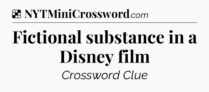 Solution: Fictional substance in a Disney film - NYT Crossword