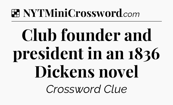 Solution: Club founder and president in an 1836 Dickens novel - NYT Crossword