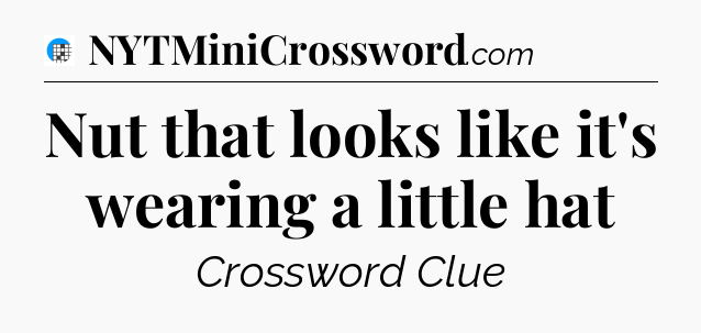 Nut that looks like it's wearing a little hat Crossword Clue