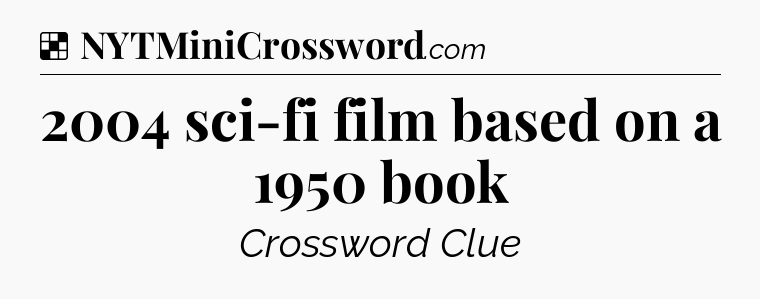 Solution: 2004 sci-fi film based on a 1950 book - NYT Crossword