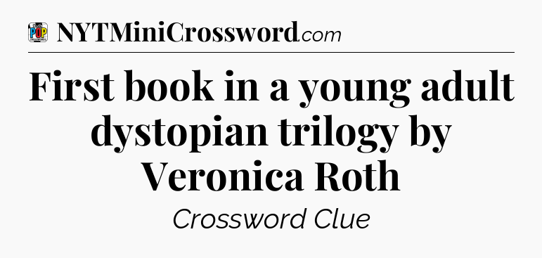 First book in a young adult dystopian trilogy by Veronica Roth Crossword Clue