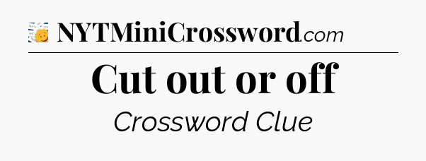 Cut out or off - 7 Little Words