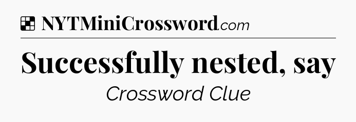 Solution: Successfully nested, say - NYT Crossword