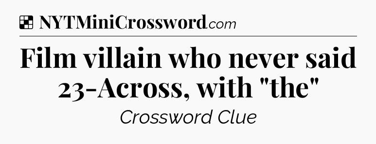 Solution: Film villain who never said 23-Across, with 