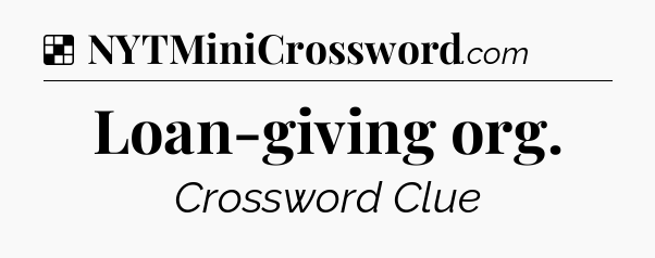 Solution: Loan-giving org - NYT Crossword