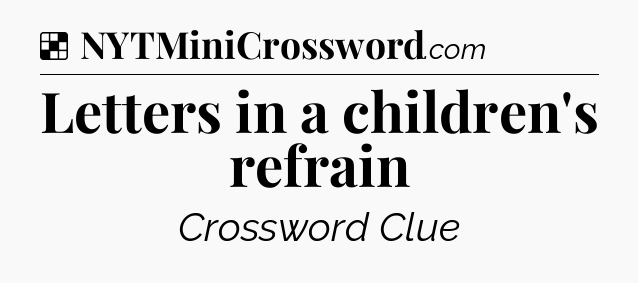 Solution: Letters in a children's refrain - NYT Crossword