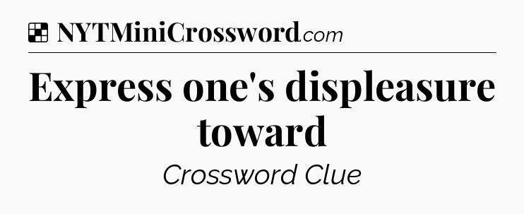 Solution: Express one's displeasure toward - NYT Crossword