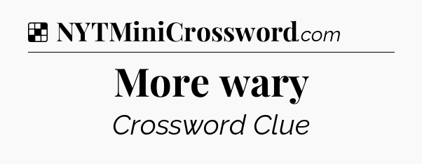 Solution: More wary - NYT Crossword