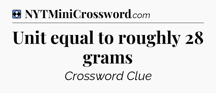 Solution: Unit equal to roughly 28 grams - NYT Mini Crossword