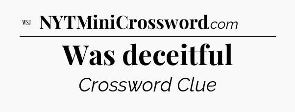 Was deceitful - WSJ Crossword