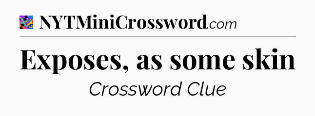 Exposes, as some skin Crossword Clue