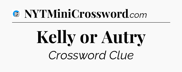 Kelly or Autry Crossword Clue