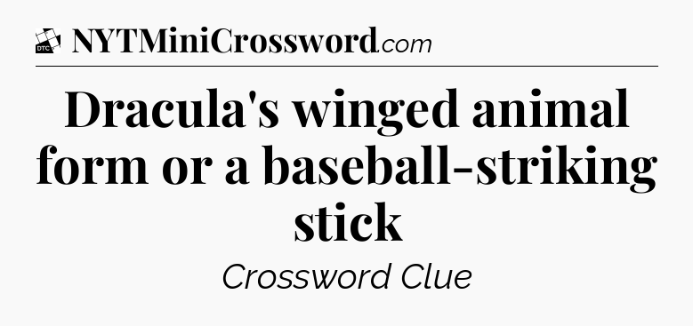 Dracula's winged animal form or a baseball-striking stick - Daily Themed Classic Crossword