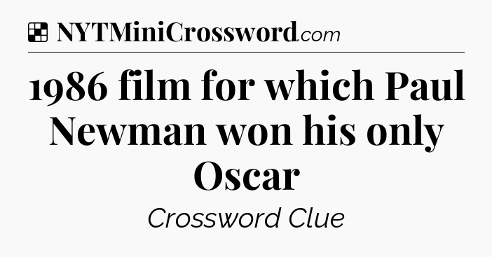 Solution: 1986 film for which Paul Newman won his only Oscar - NYT Crossword
