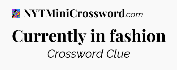 Currently in fashion Crossword Clue